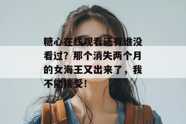 糖心在线观看还有谁没看过？那个消失两个月的女海王又出来了，我不能接受！