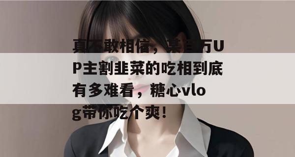 真不敢相信，某百万UP主割韭菜的吃相到底有多难看，糖心vlog带你吃个爽！
